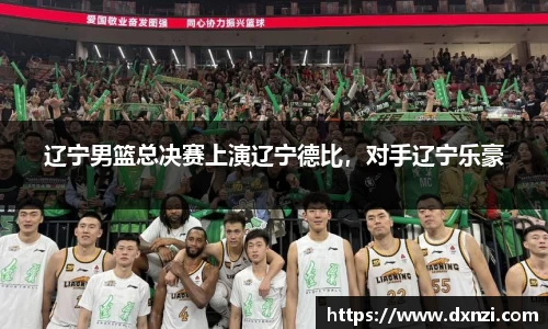 辽宁男篮总决赛上演辽宁德比，对手辽宁乐豪