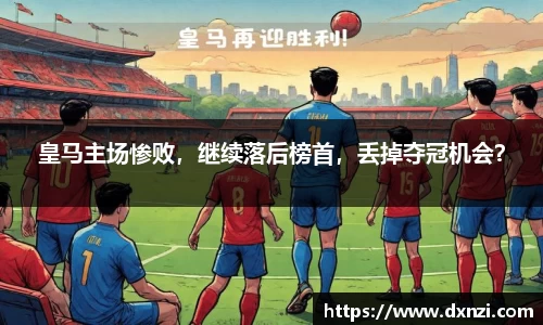 皇马主场惨败，继续落后榜首，丢掉夺冠机会？