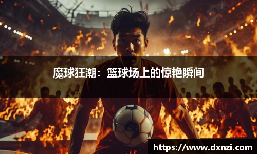 魔球狂潮：篮球场上的惊艳瞬间