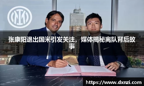 张康阳退出国米引发关注，媒体揭秘离队背后故事