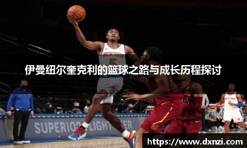 伊曼纽尔奎克利的篮球之路与成长历程探讨