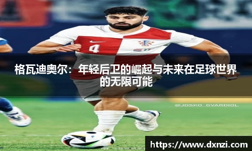 格瓦迪奥尔：年轻后卫的崛起与未来在足球世界的无限可能