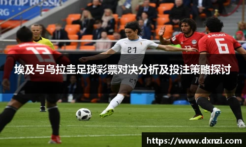 埃及与乌拉圭足球彩票对决分析及投注策略探讨