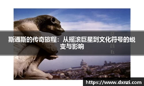 斯通斯的传奇旅程：从摇滚巨星到文化符号的蜕变与影响