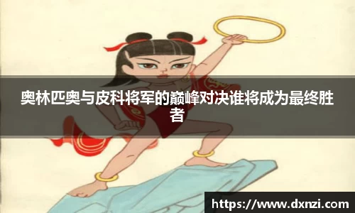 奥林匹奥与皮科将军的巅峰对决谁将成为最终胜者