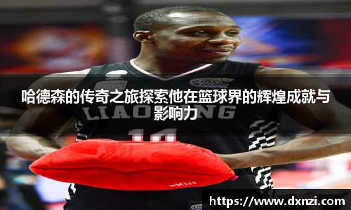 哈德森的传奇之旅探索他在篮球界的辉煌成就与影响力